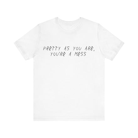 SAHXL - PRETTY AS YOU ARE, YOU'RE A MESS WHITE TEE